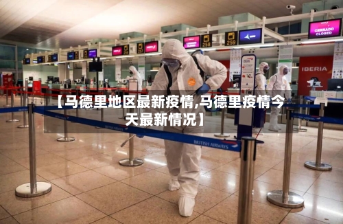 【马德里地区最新疫情,马德里疫情今天最新情况】-第2张图片
