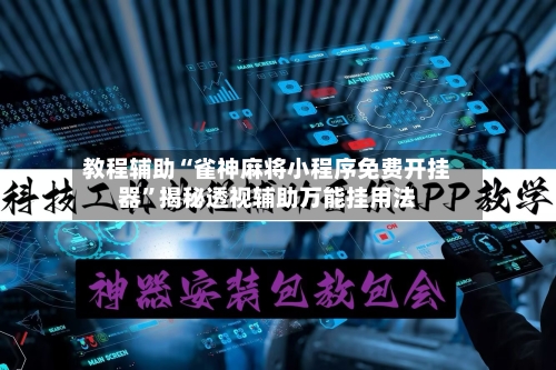 教程辅助“雀神麻将小程序免费开挂器	”揭秘透视辅助万能挂用法-第2张图片