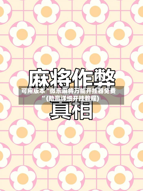 可用版本“微乐麻将万能开挂器免费	”(助赢详细开挂教程)-第2张图片