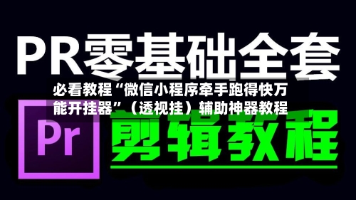 必看教程“微信小程序牵手跑得快万能开挂器”（透视挂）辅助神器教程