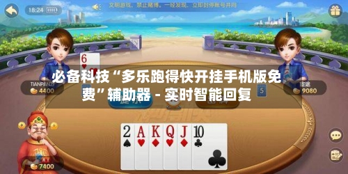 必备科技“多乐跑得快开挂手机版免费”辅助器 - 实时智能回复