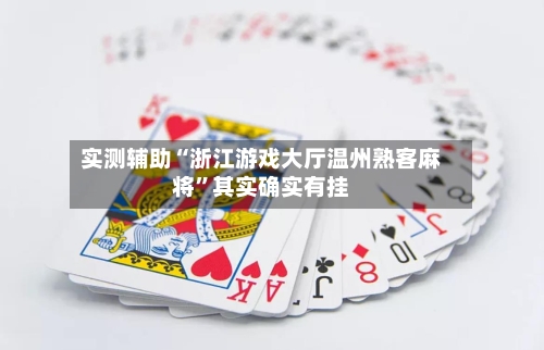 实测辅助“浙江游戏大厅温州熟客麻将”其实确实有挂-第2张图片