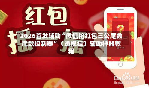 2026首发辅助“微信抢红包三公尾数尾数控制器”（透视挂）辅助神器教程