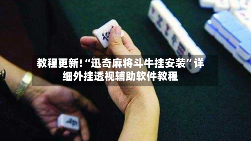 教程更新!“迅奇麻将斗牛挂安装”详细外挂透视辅助软件教程-第2张图片