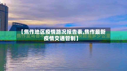 【焦作地区疫情路况报告表,焦作最新疫情交通管制】-第2张图片