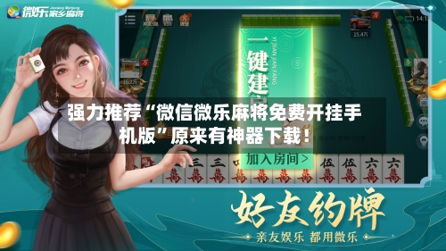 强力推荐“微信微乐麻将免费开挂手机版	”原来有神器下载！-第2张图片