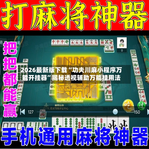 2026最新版下载“功夫川麻小程序万能开挂器	”揭秘透视辅助万能挂用法-第2张图片