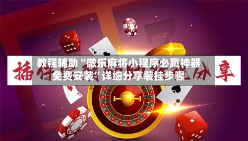 教程辅助“微乐麻将小程序必赢神器免费安装”详细分享装挂步骤
