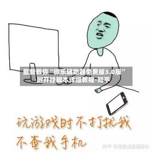 最新教你“微乐辅助器免费版3.0版”附开挂脚本详细教程-知乎-第2张图片