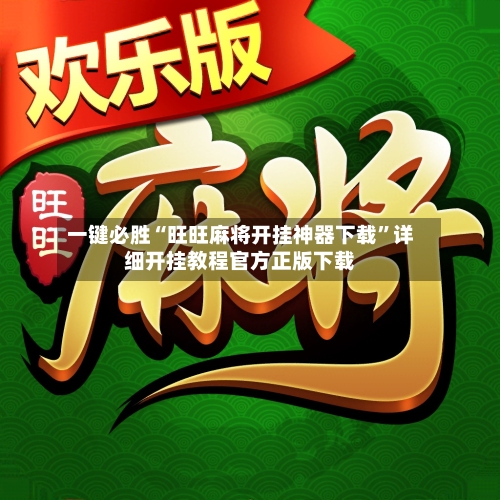 一键必胜“旺旺麻将开挂神器下载	”详细开挂教程官方正版下载-第2张图片