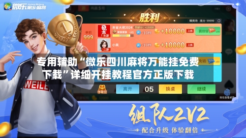 专用辅助“微乐四川麻将万能挂免费下载”详细开挂教程官方正版下载-第3张图片