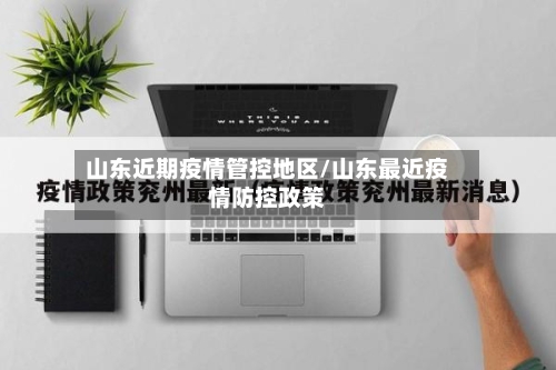 山东近期疫情管控地区/山东最近疫情防控政策-第2张图片