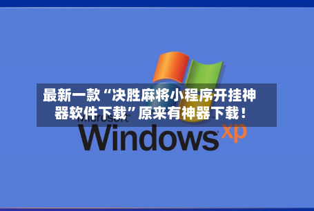 最新一款“决胜麻将小程序开挂神器软件下载”原来有神器下载！-第3张图片