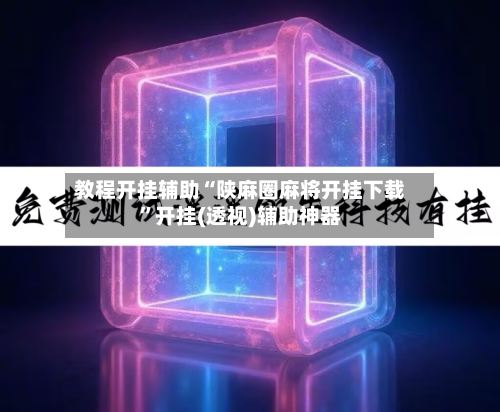 教程开挂辅助“陕麻圈麻将开挂下载	”开挂(透视)辅助神器-第2张图片