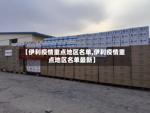 【伊利疫情重点地区名单,伊利疫情重点地区名单最新】-第3张图片