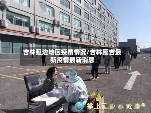 吉林延边地区疫情情况/吉林延吉最新疫情最新消息