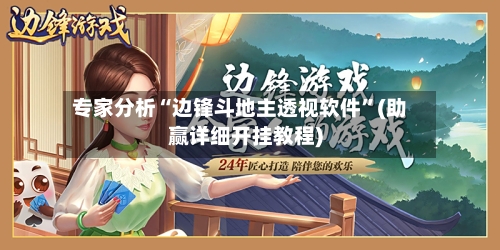 专家分析“边锋斗地主透视软件”(助赢详细开挂教程)