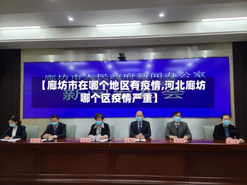 【廊坊市在哪个地区有疫情,河北廊坊哪个区疫情严重】