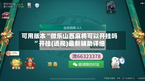 可用版本“微乐山西麻将可以开挂吗”开挂(透视)最新辅助详细