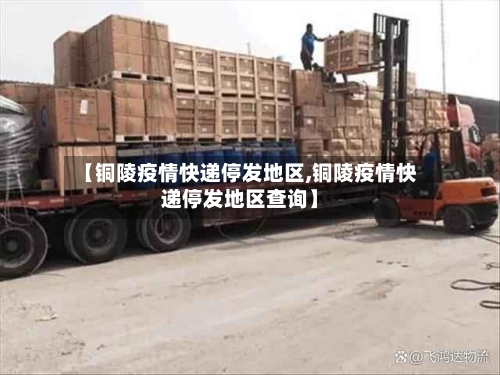 【铜陵疫情快递停发地区,铜陵疫情快递停发地区查询】