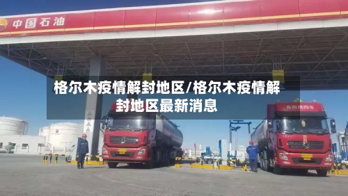 格尔木疫情解封地区/格尔木疫情解封地区最新消息