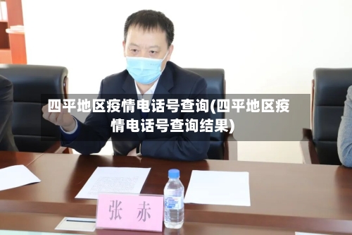 四平地区疫情电话号查询(四平地区疫情电话号查询结果)