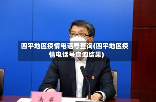 四平地区疫情电话号查询(四平地区疫情电话号查询结果)-第3张图片