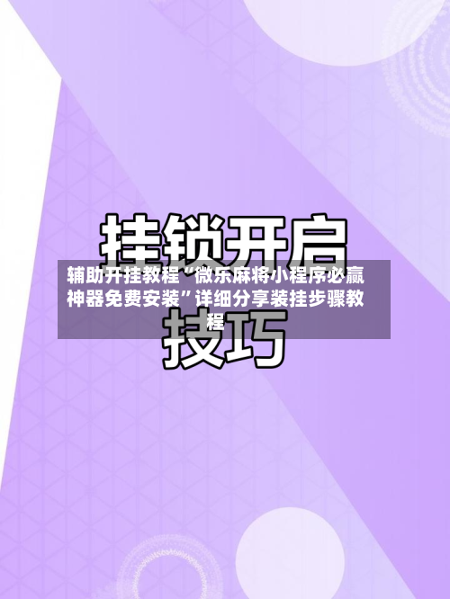 辅助开挂教程“微乐麻将小程序必赢神器免费安装”详细分享装挂步骤教程