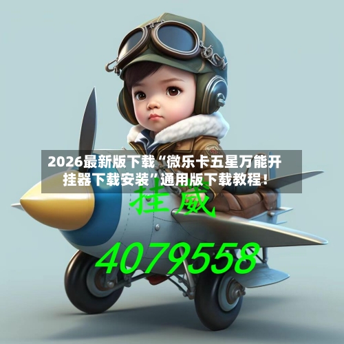 2026最新版下载“微乐卡五星万能开挂器下载安装”通用版下载教程！
