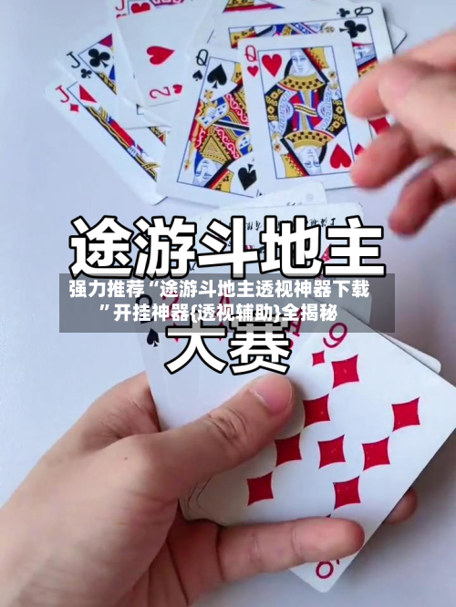 强力推荐“途游斗地主透视神器下载”开挂神器{透视辅助}全揭秘