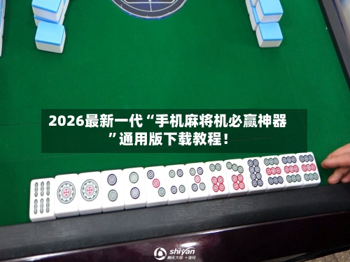 2026最新一代“手机麻将机必赢神器”通用版下载教程！-第3张图片