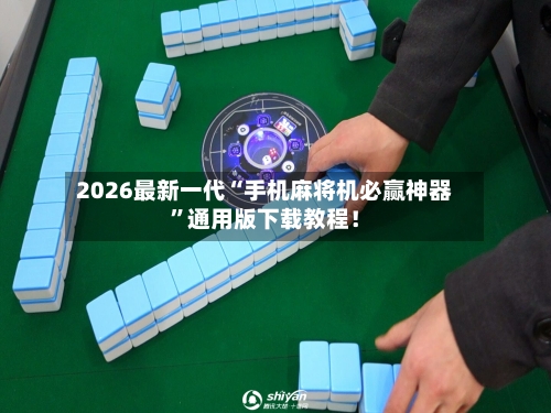 2026最新一代“手机麻将机必赢神器”通用版下载教程！-第2张图片