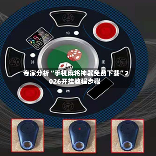 专家分析“手机麻将神器免费下载”2026开挂教程步骤