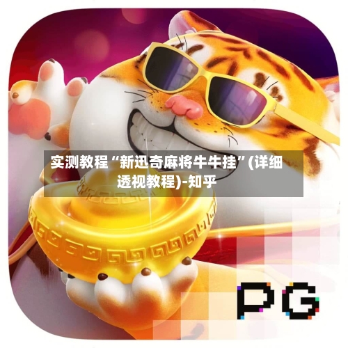 实测教程“新迅奇麻将牛牛挂”(详细透视教程)-知乎-第2张图片