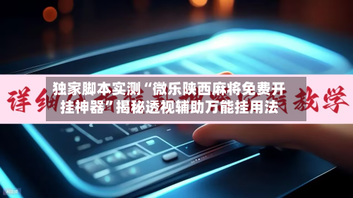 独家脚本实测“微乐陕西麻将免费开挂神器”揭秘透视辅助万能挂用法