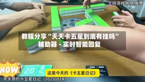 教程分享“天天卡五星到底有挂吗”辅助器 - 实时智能回复-第2张图片