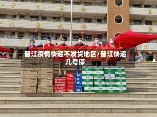 晋江疫情快递不发货地区/晋江快递几号停