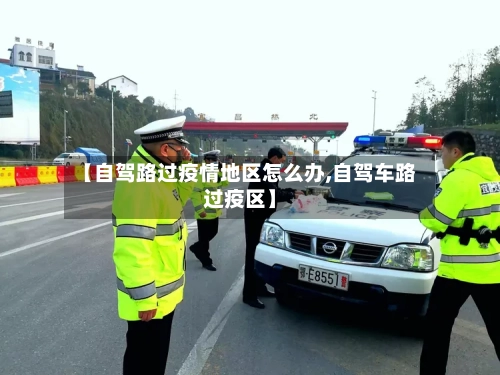 【自驾路过疫情地区怎么办,自驾车路过疫区】