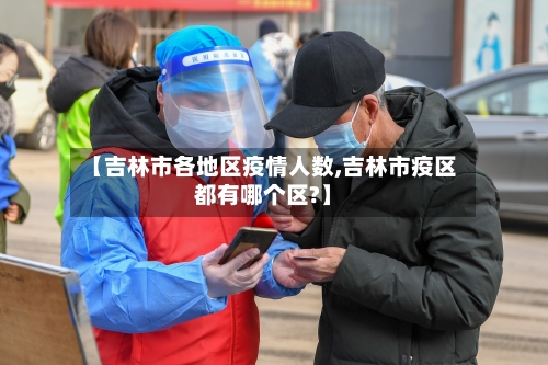 【吉林市各地区疫情人数,吉林市疫区都有哪个区?】-第2张图片