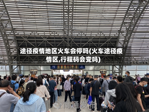 途径疫情地区火车会停吗(火车途径疫情区,行程码会变吗)-第2张图片
