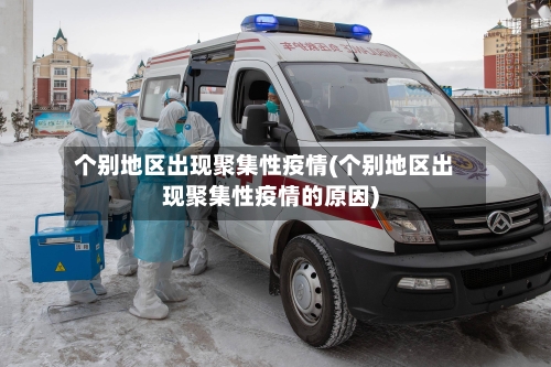 个别地区出现聚集性疫情(个别地区出现聚集性疫情的原因)-第2张图片