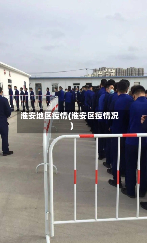 淮安地区疫情(淮安区疫情况)