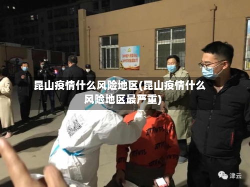 昆山疫情什么风险地区(昆山疫情什么风险地区最严重)-第2张图片