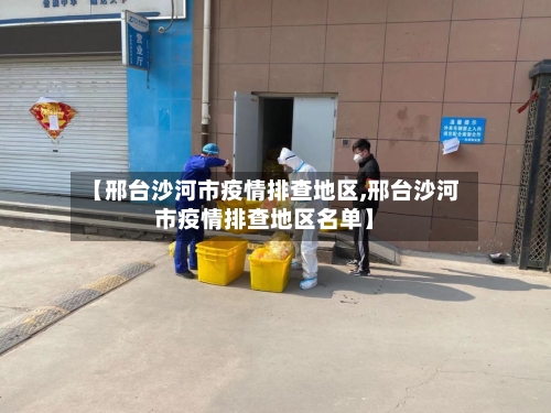【邢台沙河市疫情排查地区,邢台沙河市疫情排查地区名单】-第2张图片