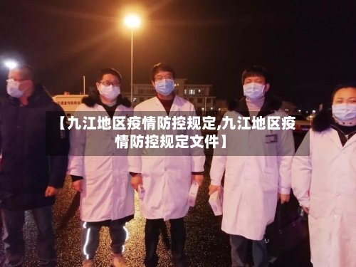 【九江地区疫情防控规定,九江地区疫情防控规定文件】