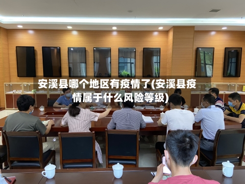 安溪县哪个地区有疫情了(安溪县疫情属于什么风险等级)-第2张图片