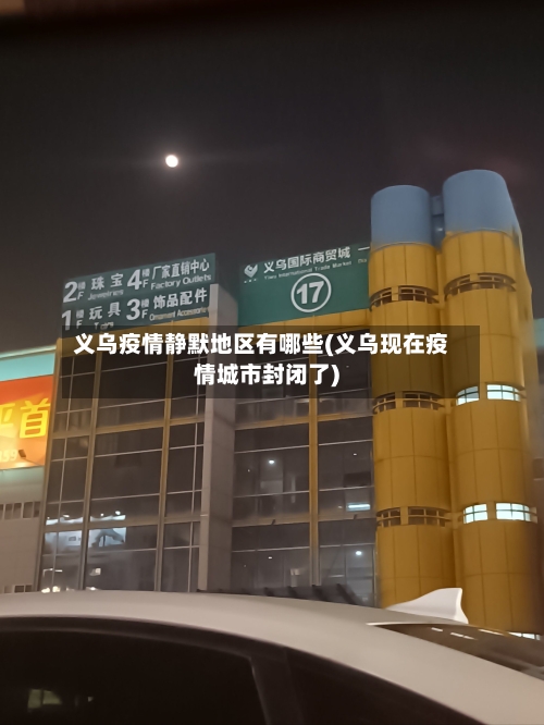 义乌疫情静默地区有哪些(义乌现在疫情城市封闭了)