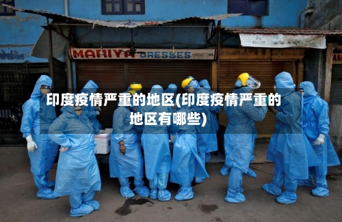 印度疫情严重的地区(印度疫情严重的地区有哪些)