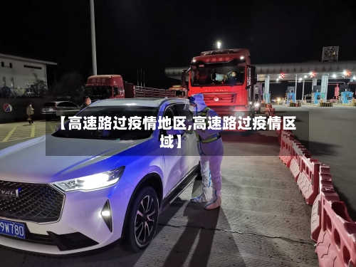 【高速路过疫情地区,高速路过疫情区域】