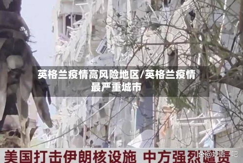 英格兰疫情高风险地区/英格兰疫情最严重城市